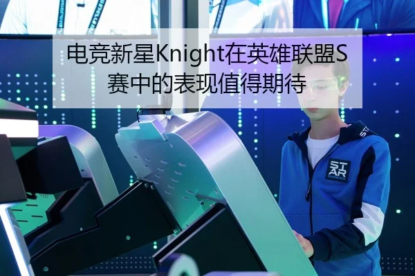 电竞新星Knight在英雄联盟S赛中的表现值得期待